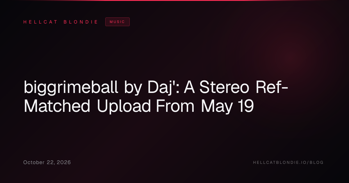 biggrimeball by Daj': A Stereo Ref-Matched Upload From May 19