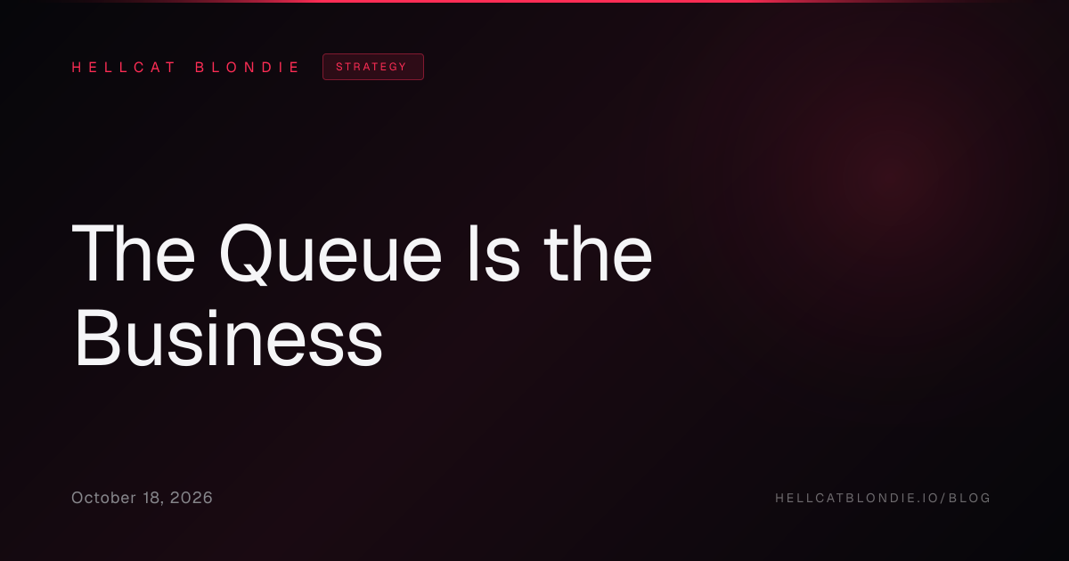 The Queue Is the Business